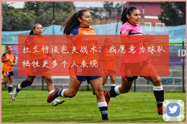 杜兰特谈包夹战术：我愿意为球队牺牲更多个人表现